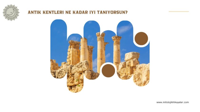 Antik Kentleri Ne Kadar İyi Tanıyorsun?