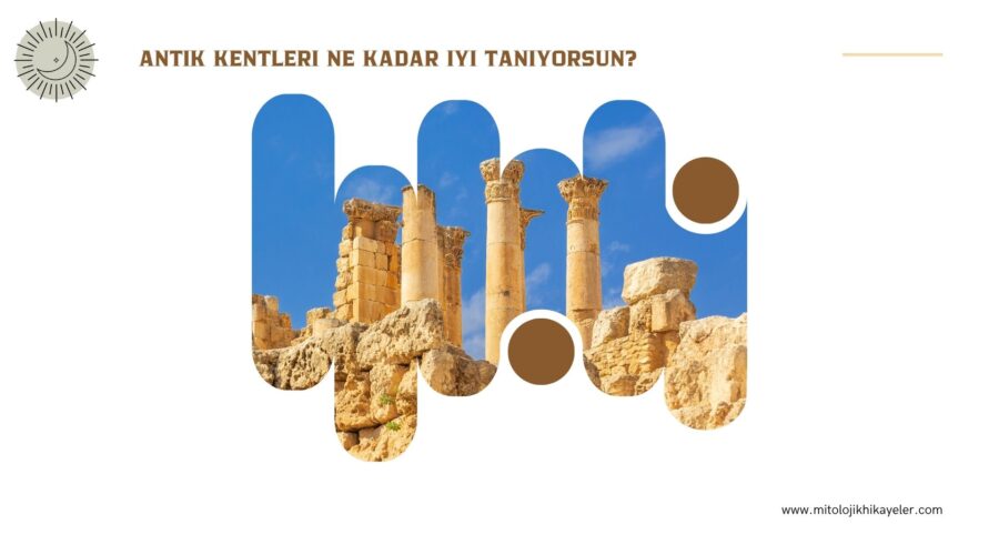 Antik Kentleri Ne Kadar İyi Tanıyorsun?